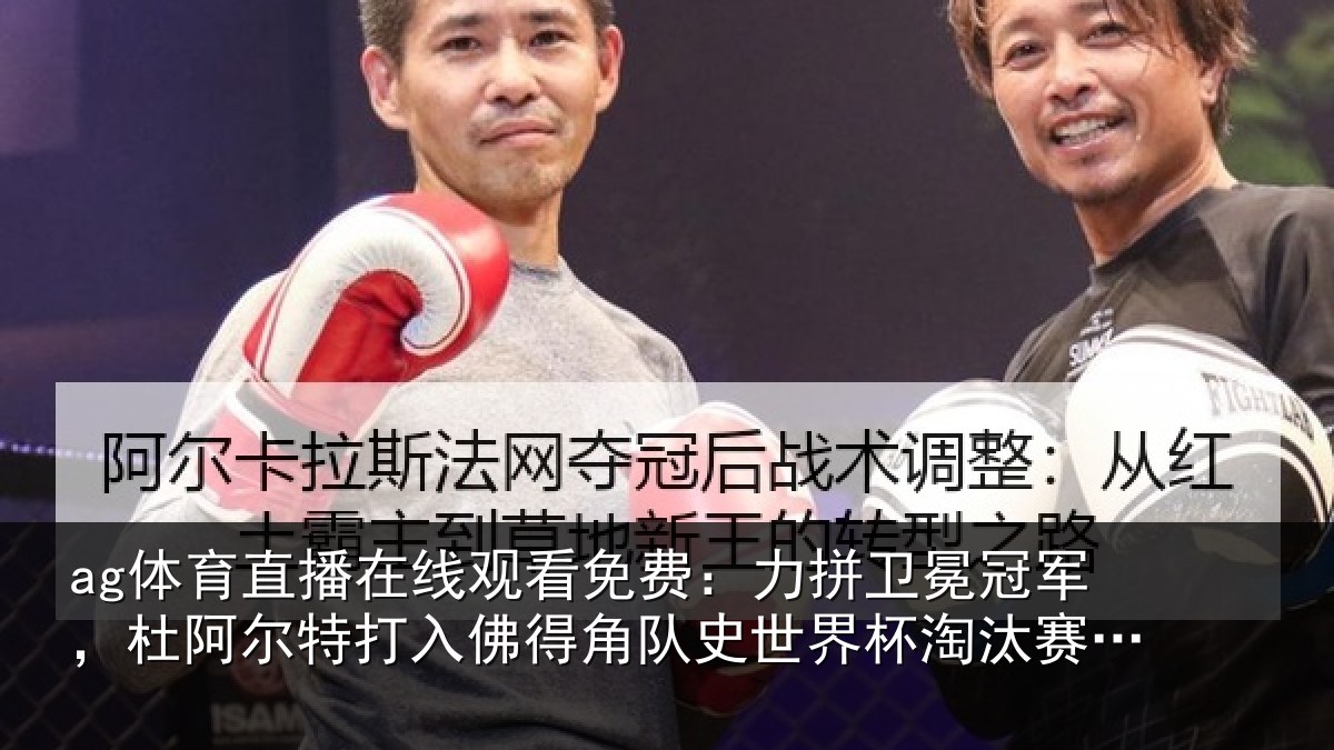 ag体育直播在线观看免费：力拼卫冕冠军，杜阿相关情况史世界杯淘汰赛首球