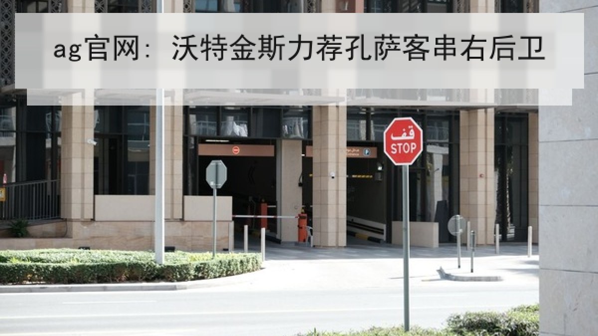ag官网: 沃特金斯力荐孔萨客串右后卫 ag官网: 沃特金斯力荐孔萨客串右后卫
